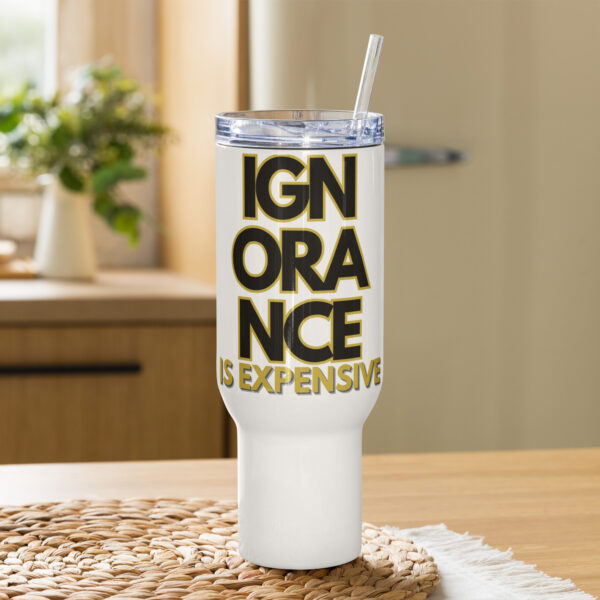 Ignorance is Expensive White Travel Mug with a Handle